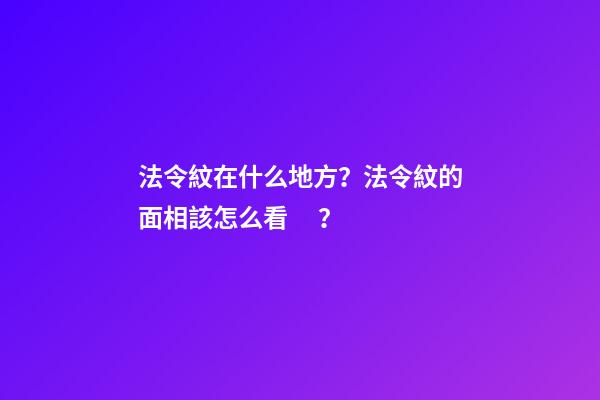 法令紋在什么地方？法令紋的面相該怎么看？